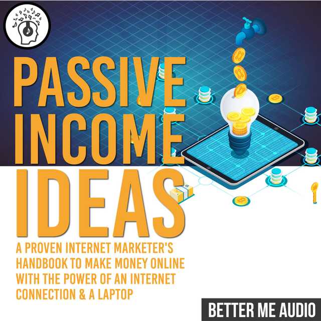 Passive Income Ideas: A Proven Internet Marketer’s Handbook to Make Money Online With The Power of An Internet Connection & A Laptop
