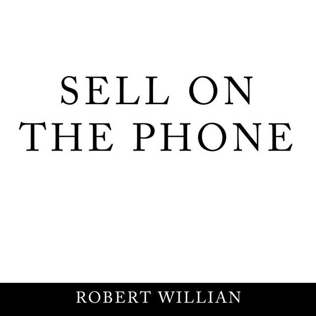 Sell On The Phone: Proven techniques to close any sale on a cold call