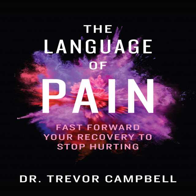 The Language of Pain – Fast Forward Your Recovery To Stop Hurting