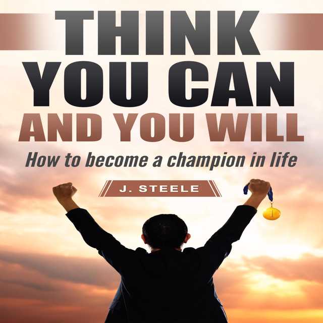 Think You Can and You Will: How to Become a Champion in Life