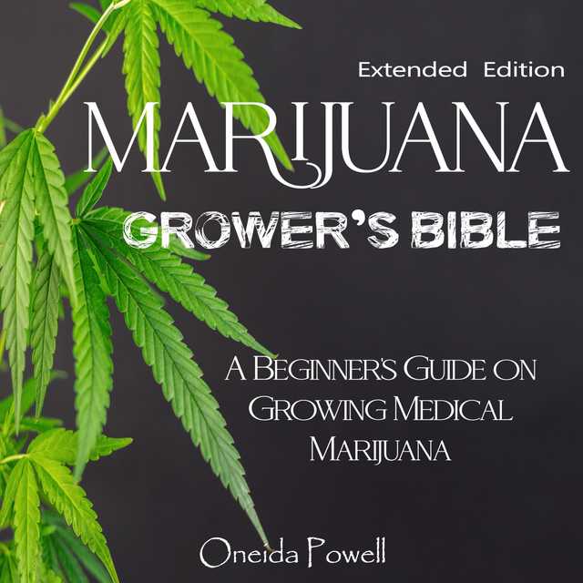 MARIJUANA  GROWER’S BIBLE – A Beginner’s Guide on Growing Medical Marijuana – Extended Edition