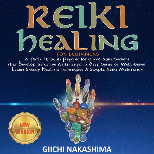 REIKI HEALING for Beginners: A Path Through Psychic Reiki and Aura Secrets  that Develop Intuitive Abilities for a Deep Sense of Well-Being. Learn Energy Healing Techniques & Simple Reiki Meditation. NEW VERSION