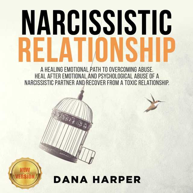 NARCISSISTIC RELATIONSHIP: A Healing Emotional Path to Overcoming Abuse. Heal After Emotional and Psychological Abuse of a Narcissistic Partner and Recover from a Toxic Relationship. NEW VERSION