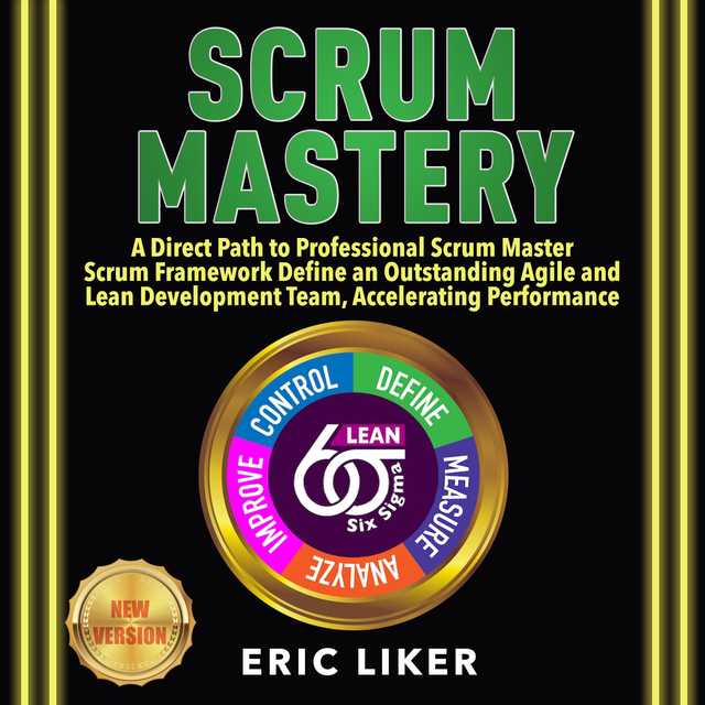SCRUM MASTERY: A Direct Path to Professional Scrum Master. Scrum Framework Define an Outstanding Agile and Lean Development Team, Accelerating Performance. NEW VERSION