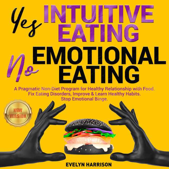 Yes INTUITIVE EATING | No EMOTIONAL EATING: A Pragmatic Non-Diet Program for Healthy Relationship with Food. Fix Eating Disorders, Improve & Learn Healthy Habits. Stop Emotional Binge. NEW VERSION