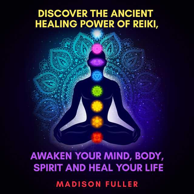 Discover The Ancient Healing Power of Reiki, Awaken Your Mind, Body, Spirit and Heal Your Life (Energy, Chakra Healing, Guided Meditation, Third Eye)