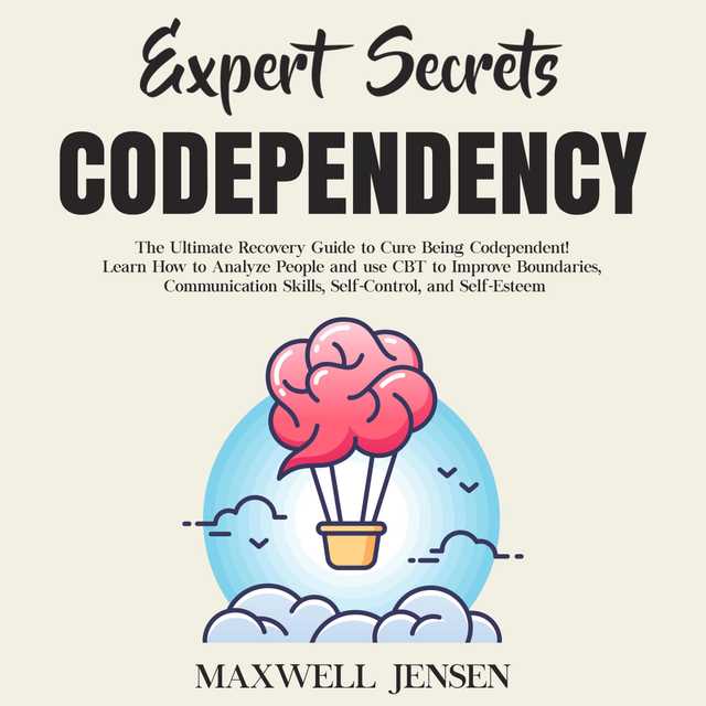 Expert Secrets – Codependency: The Ultimate Recovery Guide to Cure Being Codependent! Learn How to Analyze People and use CBT to Improve Boundaries, Communication Skills, Self-Control, and Self-Esteem