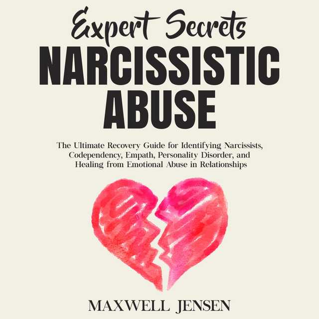 Expert Secrets – Narcissistic Abuse: The Ultimate Narcissism Recovery Guide for Identifying Narcissists, Codependency, Empath, Personality Disorder, and Healing From Emotional Abuse in Relationships