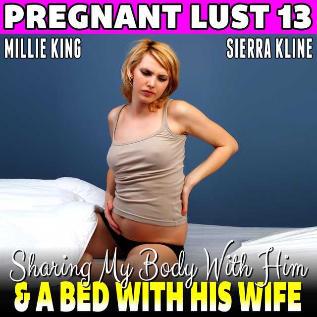 Sharing My Body With Him & A Bed With His Wife  : Pregnant Lust 13 (Breeding Erotica BDSM Erotica Pregnancy Erotica)