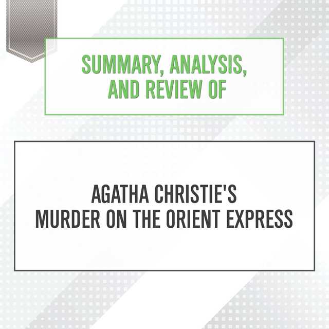Summary, Analysis, and Review of Agatha Christie’s Murder on the Orient Express