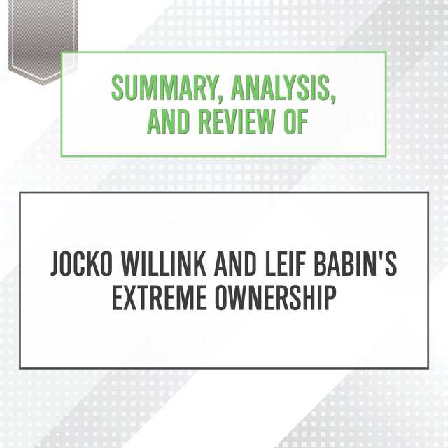 Summary, Analysis, and Review of Jocko Willink and Leif Babin’s Extreme Ownership