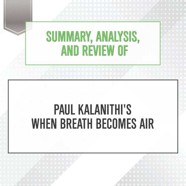Summary, Analysis, and Review of Paul Kalanithi’s When Breath Becomes Air