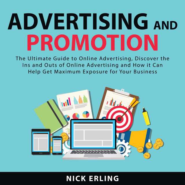 Advertising and Promotion: The Ultimate Guide to Online Advertising, Discover the Ins and Outs of Online Advertising and How it Can Help Get Maximum Exposure for Your Business