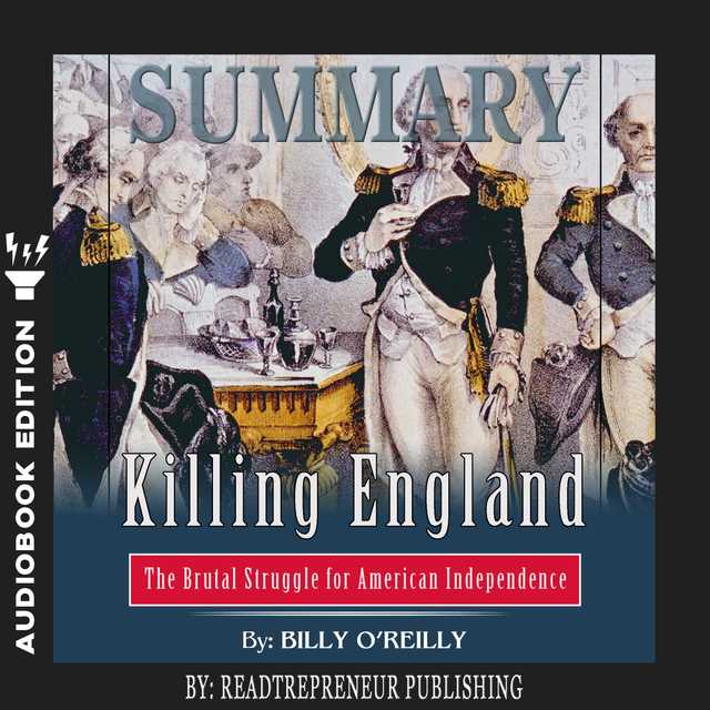 Summary of Killing England: The Brutal Struggle for American Independence by Bill O’Reilly