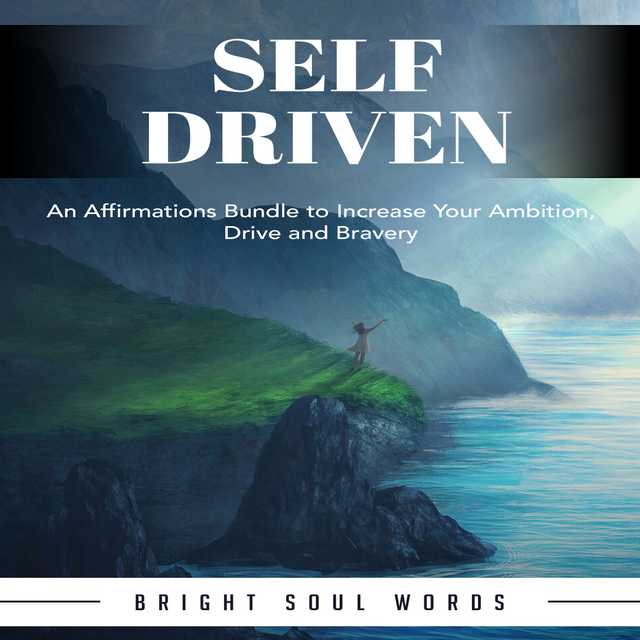 Self Driven: An Affirmations Bundle to Increase Your Ambition, Drive and Bravery